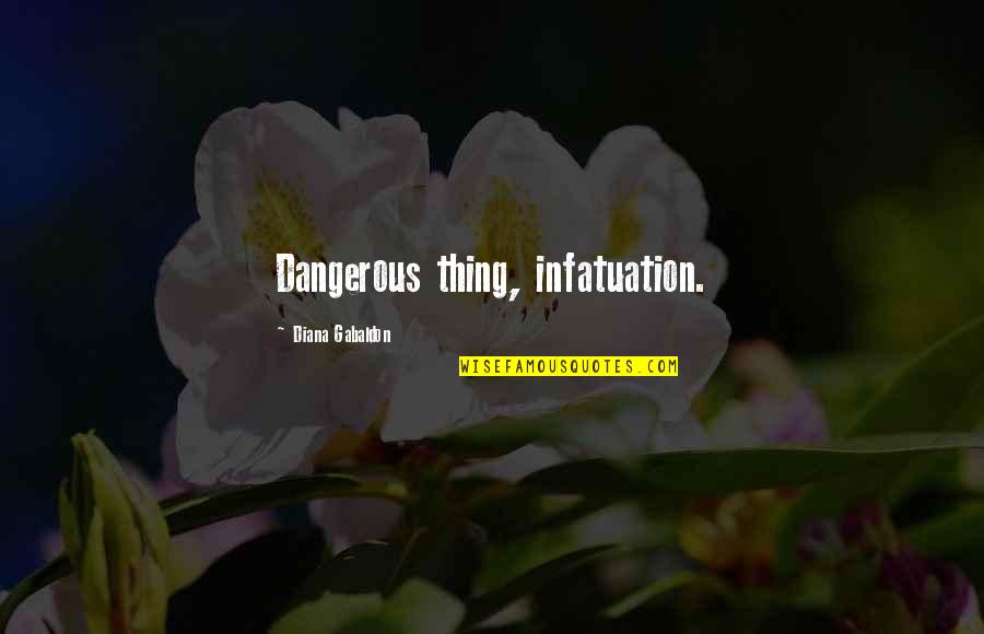 Hamfist Quotes By Diana Gabaldon: Dangerous thing, infatuation.