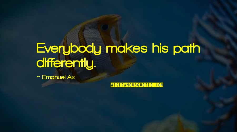 Hami Nepali Quotes By Emanuel Ax: Everybody makes his path differently. Hami Nepali Quotes By Emanuel Ax: Everybody makes his path differently.