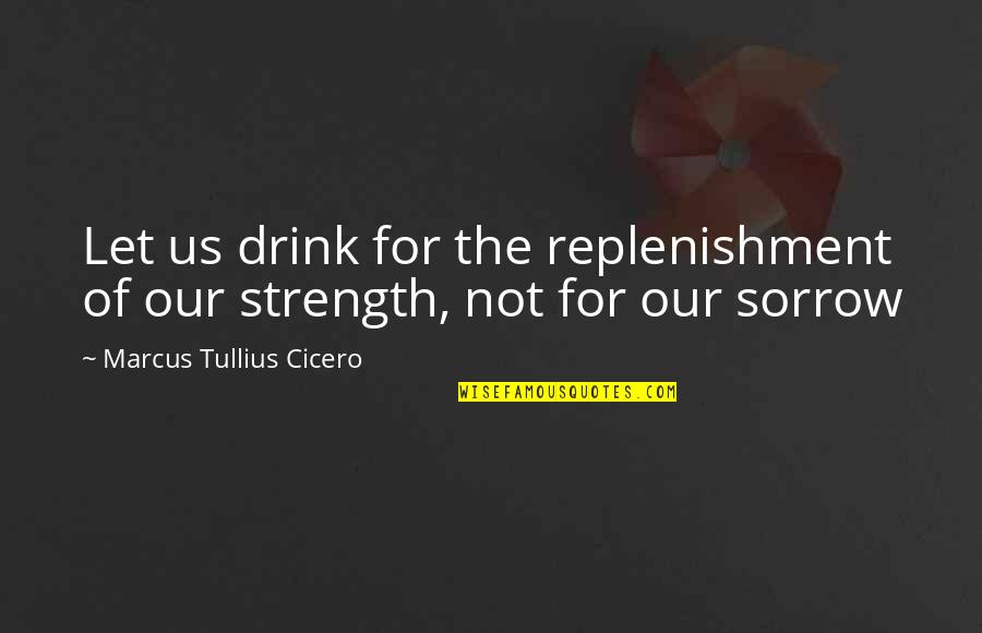 Hamid Dabashi Quotes By Marcus Tullius Cicero: Let us drink for the replenishment of our Hamid Dabashi Quotes By Marcus Tullius Cicero: Let us drink for the replenishment of our