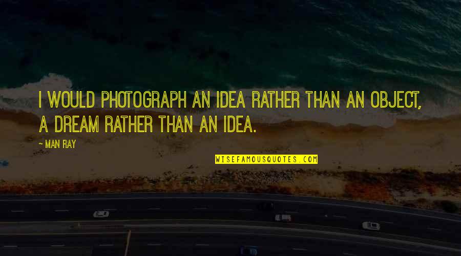 Hamid Mir Quotes By Man Ray: I would photograph an idea rather than an