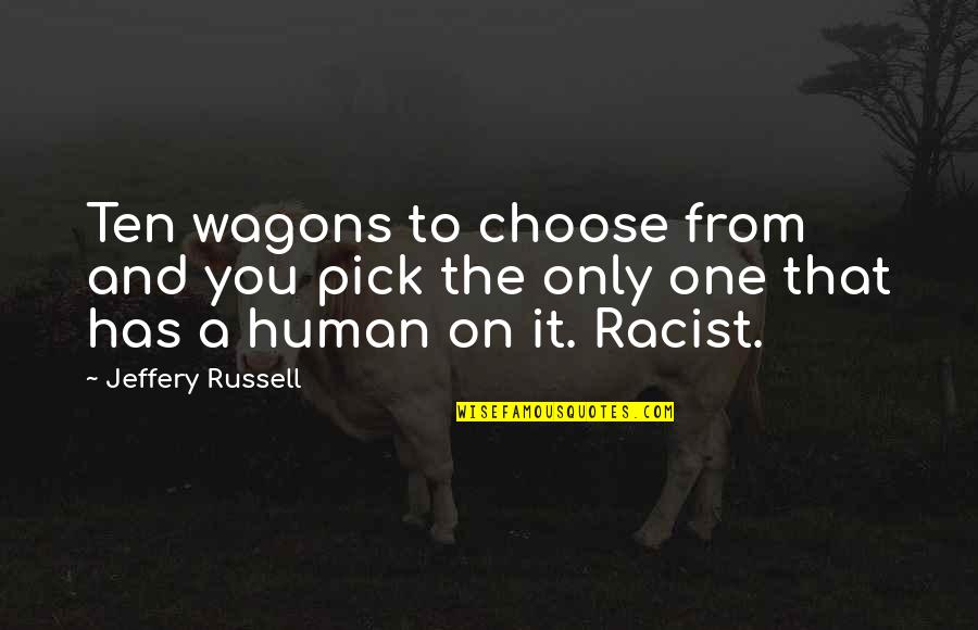 Hamid Mosadegh Quotes By Jeffery Russell: Ten wagons to choose from and you pick Hamid Mosadegh Quotes By Jeffery Russell: Ten wagons to choose from and you pick