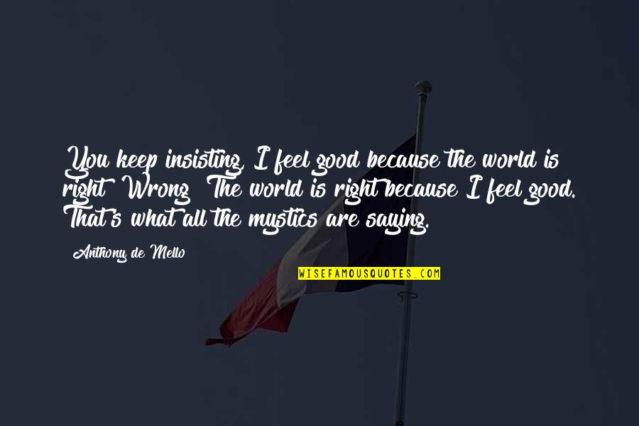 Hamid Movie Quotes By Anthony De Mello: You keep insisting, I feel good because the Hamid Movie Quotes By Anthony De Mello: You keep insisting, I feel good because the
