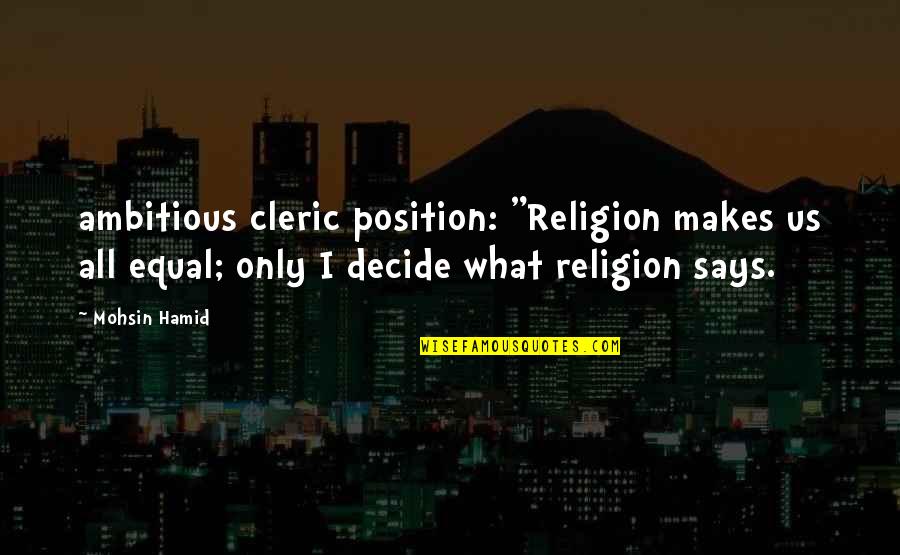 Hamid Quotes By Mohsin Hamid: ambitious cleric position: "Religion makes us all equal;