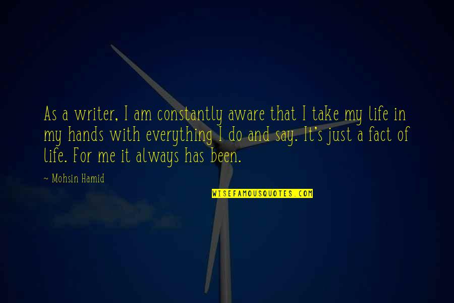 Hamid Quotes By Mohsin Hamid: As a writer, I am constantly aware that