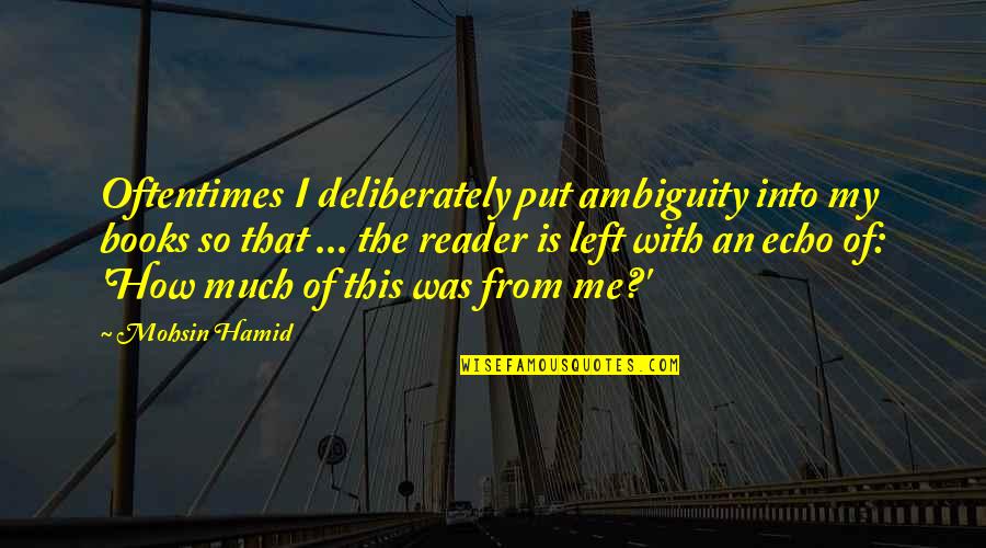 Hamid Quotes By Mohsin Hamid: Oftentimes I deliberately put ambiguity into my books
