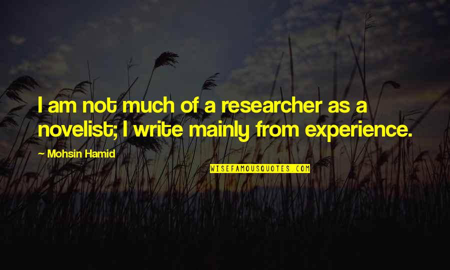 Hamid Quotes By Mohsin Hamid: I am not much of a researcher as