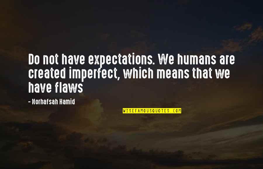 Hamid Quotes By Norhafsah Hamid: Do not have expectations. We humans are created