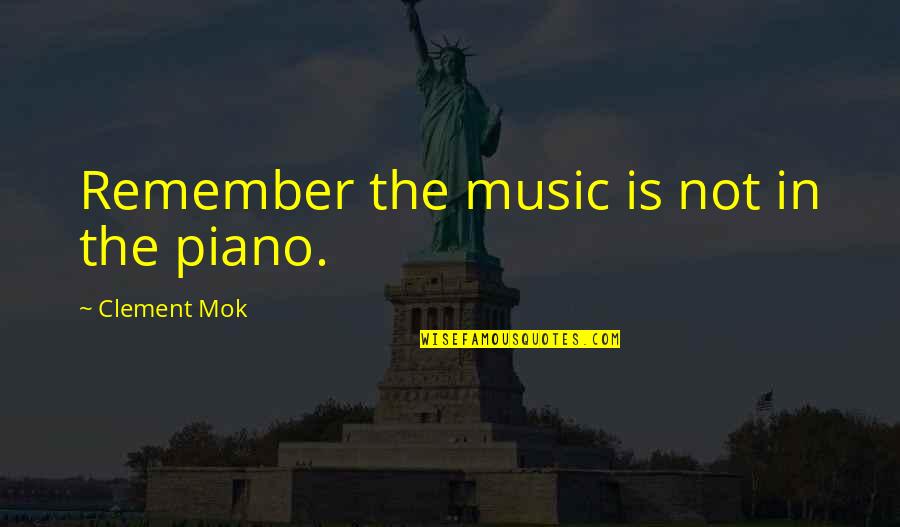 Hamidah Glasgow Quotes By Clement Mok: Remember the music is not in the piano. Hamidah Glasgow Quotes By Clement Mok: Remember the music is not in the piano.