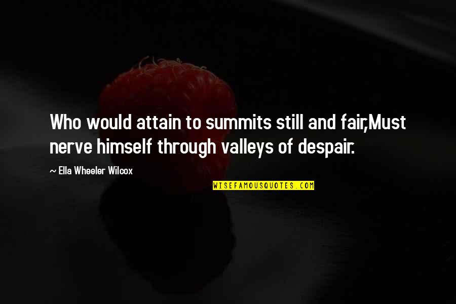 Hamidah Glasgow Quotes By Ella Wheeler Wilcox: Who would attain to summits still and fair,Must Hamidah Glasgow Quotes By Ella Wheeler Wilcox: Who would attain to summits still and fair,Must