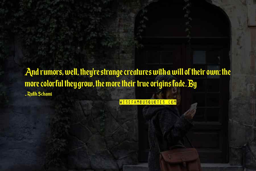 Hamidah Glasgow Quotes By Rafik Schami: And rumors, well, they're strange creatures with a Hamidah Glasgow Quotes By Rafik Schami: And rumors, well, they're strange creatures with a