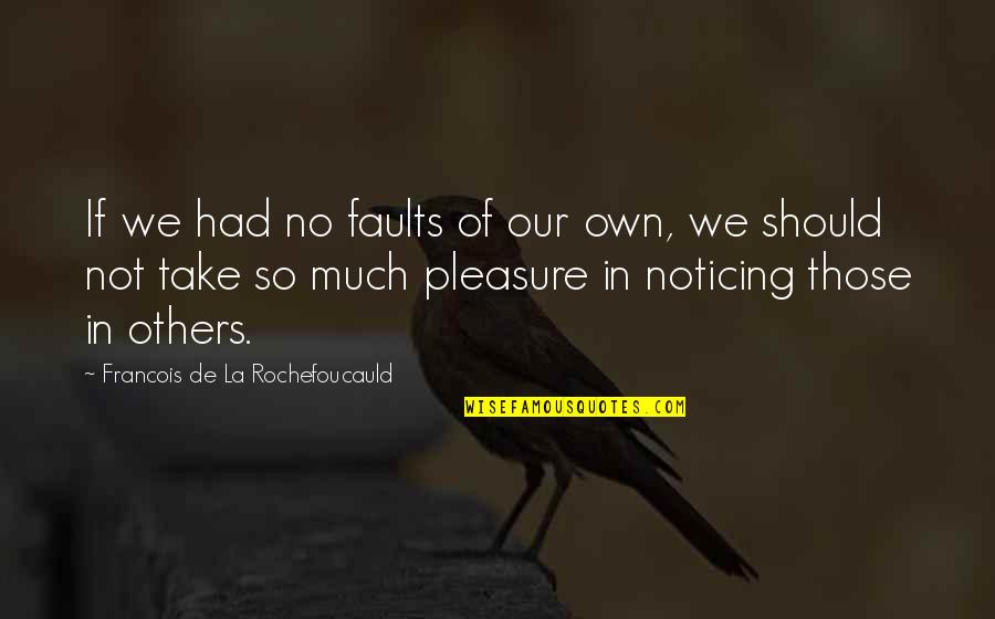 Hamidiye Quotes By Francois De La Rochefoucauld: If we had no faults of our own,