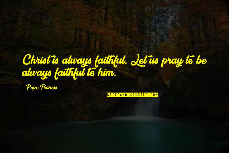 Hamidouche Music Arwah Quotes By Pope Francis: Christ is always faithful. Let us pray to