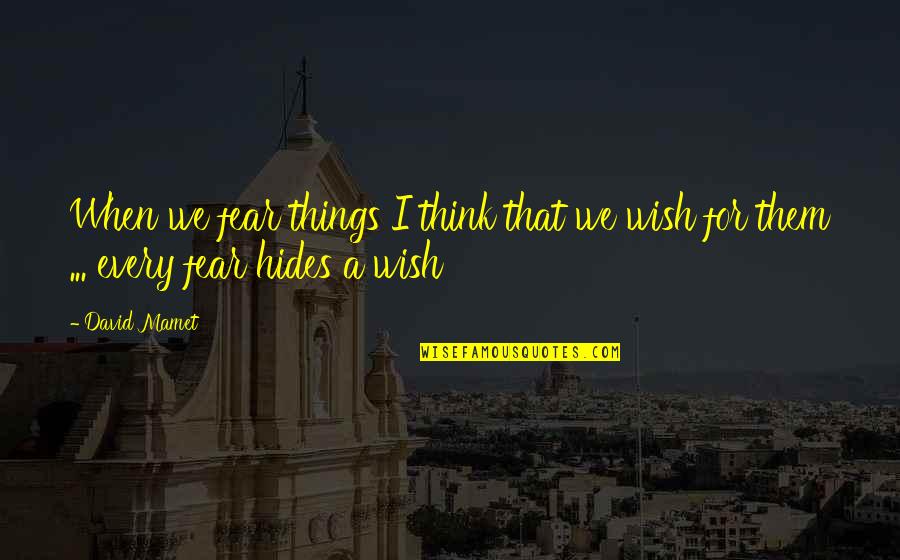 Hamidullah Quotes By David Mamet: When we fear things I think that we