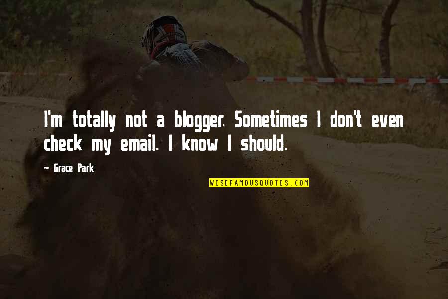 Hamidullah Quotes By Grace Park: I'm totally not a blogger. Sometimes I don't
