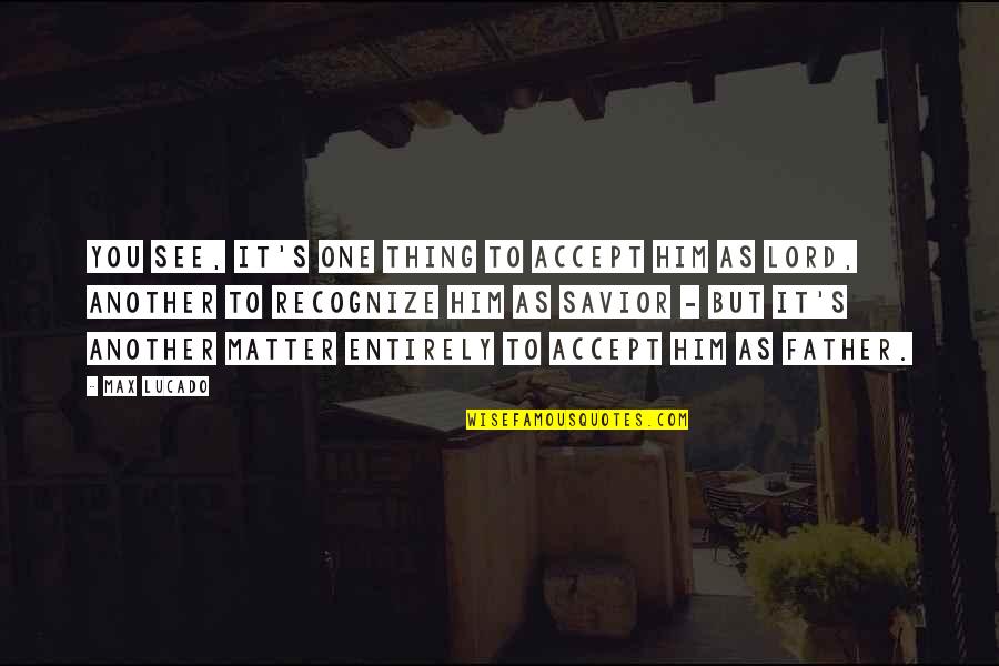 Hamidy Inc Quotes By Max Lucado: You see, it's one thing to accept Him Hamidy Inc Quotes By Max Lucado: You see, it's one thing to accept Him