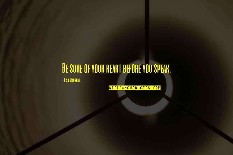 Hamied Brievengat Quotes By Lisa Mangum: Be sure of your heart before you speak.