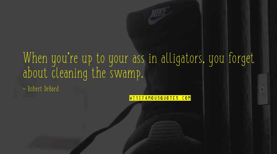 Hamill Joker Quotes By Robert DeBard: When you're up to your ass in alligators,