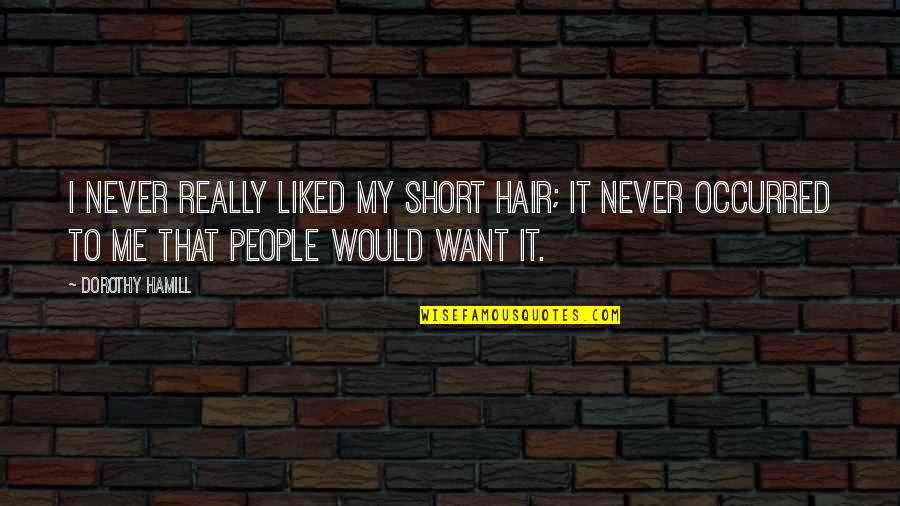 Hamill Quotes By Dorothy Hamill: I never really liked my short hair; it Hamill Quotes By Dorothy Hamill: I never really liked my short hair; it