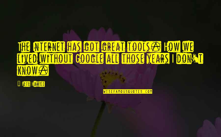 Hamill Quotes By Pete Hamill: The Internet has got great tools. How we Hamill Quotes By Pete Hamill: The Internet has got great tools. How we