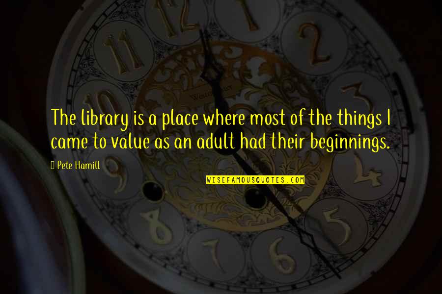Hamill Quotes By Pete Hamill: The library is a place where most of Hamill Quotes By Pete Hamill: The library is a place where most of