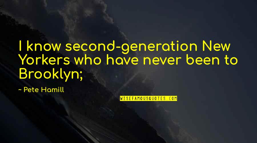 Hamill Quotes By Pete Hamill: I know second-generation New Yorkers who have never