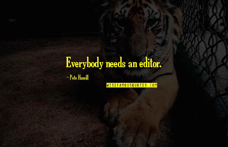 Hamill Quotes By Pete Hamill: Everybody needs an editor. Hamill Quotes By Pete Hamill: Everybody needs an editor.