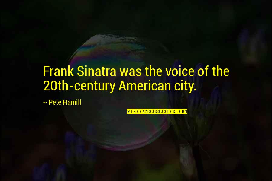 Hamill Quotes By Pete Hamill: Frank Sinatra was the voice of the 20th-century