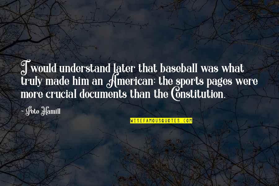 Hamill's Quotes By Pete Hamill: I would understand later that baseball was what Hamill's Quotes By Pete Hamill: I would understand later that baseball was what