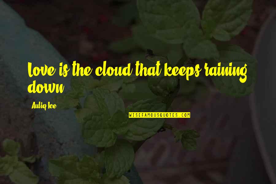 Hamilton And Jefferson Quotes By Auliq Ice: Love is the cloud that keeps raining down.