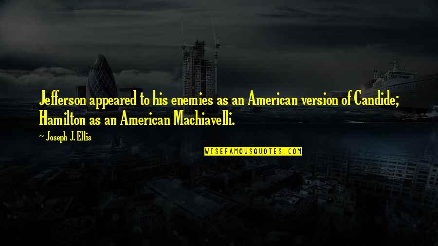 Hamilton And Jefferson Quotes By Joseph J. Ellis: Jefferson appeared to his enemies as an American