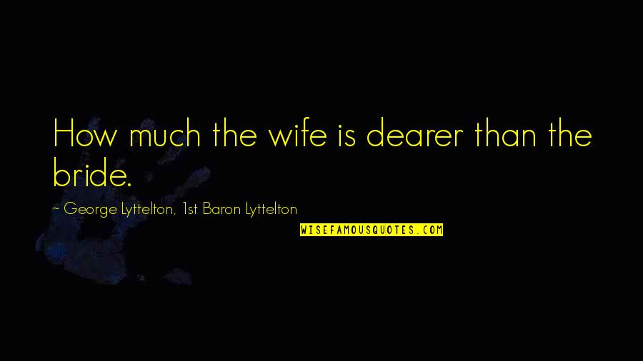 Hamilton Broadway Famous Quotes By George Lyttelton, 1st Baron Lyttelton: How much the wife is dearer than the