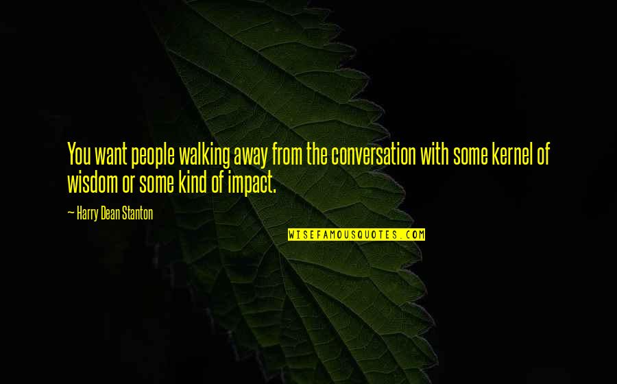 Hamilton Broadway Famous Quotes By Harry Dean Stanton: You want people walking away from the conversation