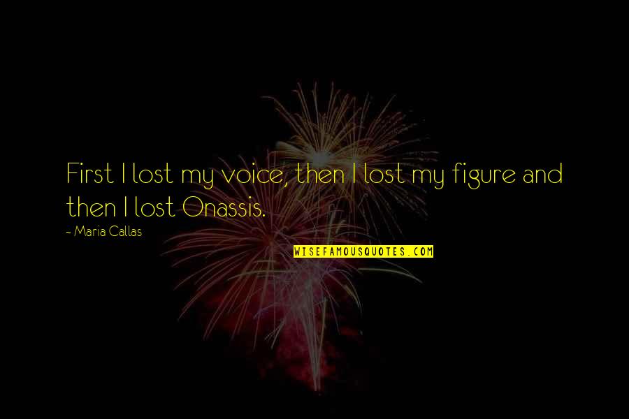 Hamilton Broadway Famous Quotes By Maria Callas: First I lost my voice, then I lost