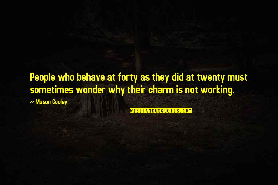 Hamilton Broadway Famous Quotes By Mason Cooley: People who behave at forty as they did