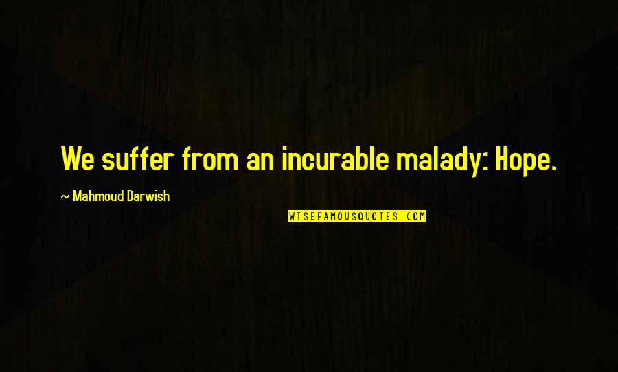 Hamilton Burger Quotes By Mahmoud Darwish: We suffer from an incurable malady: Hope.