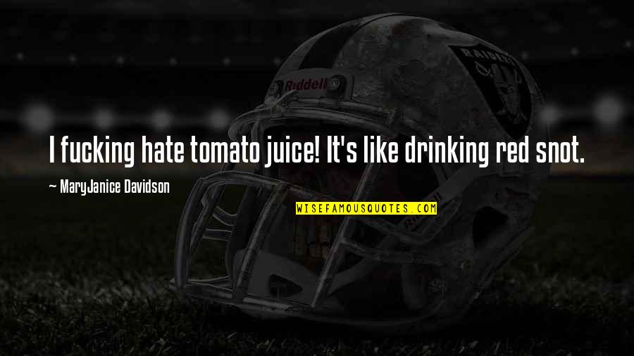 Hamilton Burger Quotes By MaryJanice Davidson: I fucking hate tomato juice! It's like drinking