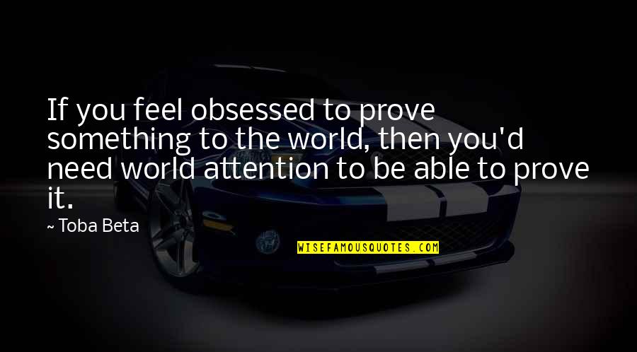 Hamilton Carhartt Quotes By Toba Beta: If you feel obsessed to prove something to Hamilton Carhartt Quotes By Toba Beta: If you feel obsessed to prove something to