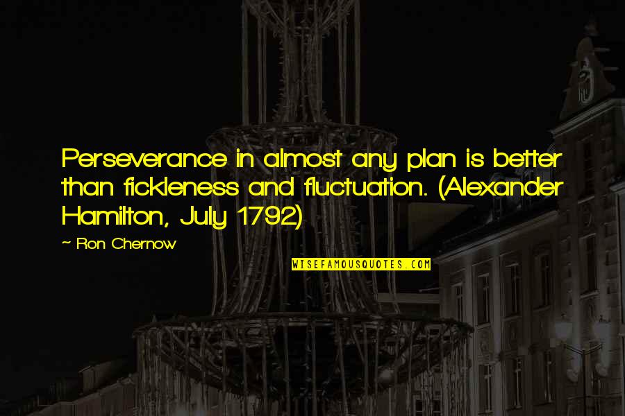 Hamilton Chernow Quotes By Ron Chernow: Perseverance in almost any plan is better than