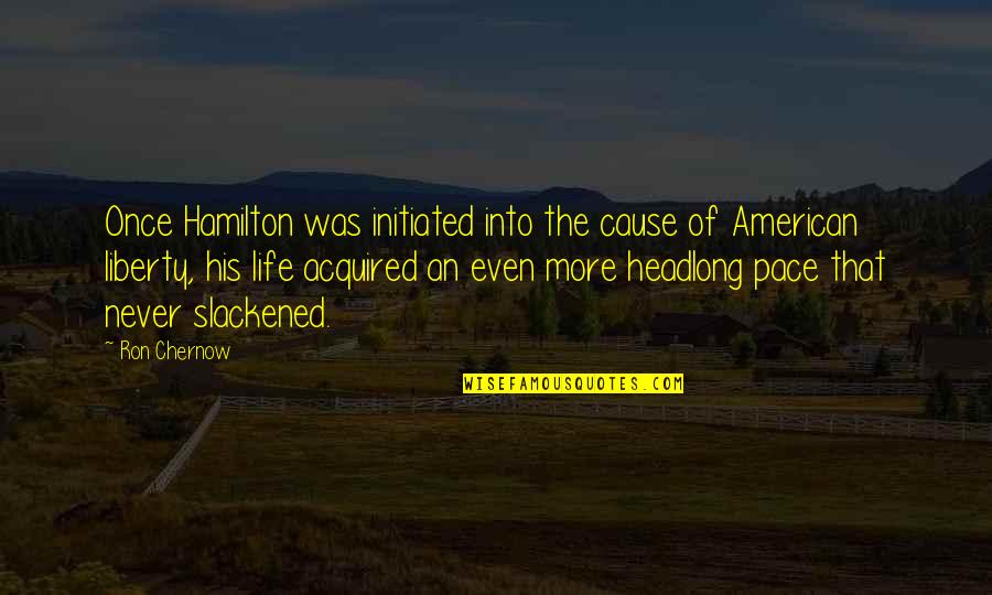 Hamilton Chernow Quotes By Ron Chernow: Once Hamilton was initiated into the cause of