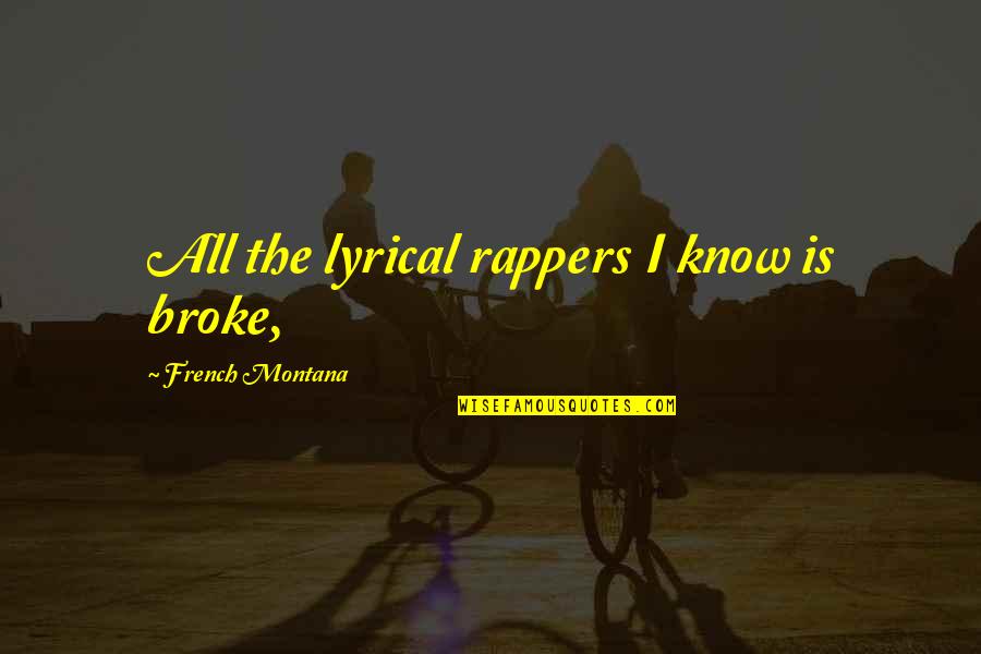 Hamilton Cork Quotes By French Montana: All the lyrical rappers I know is broke,