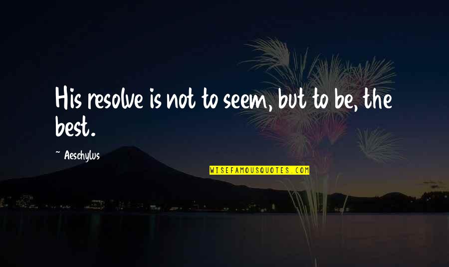 Hamilton Goodbye Quotes By Aeschylus: His resolve is not to seem, but to Hamilton Goodbye Quotes By Aeschylus: His resolve is not to seem, but to