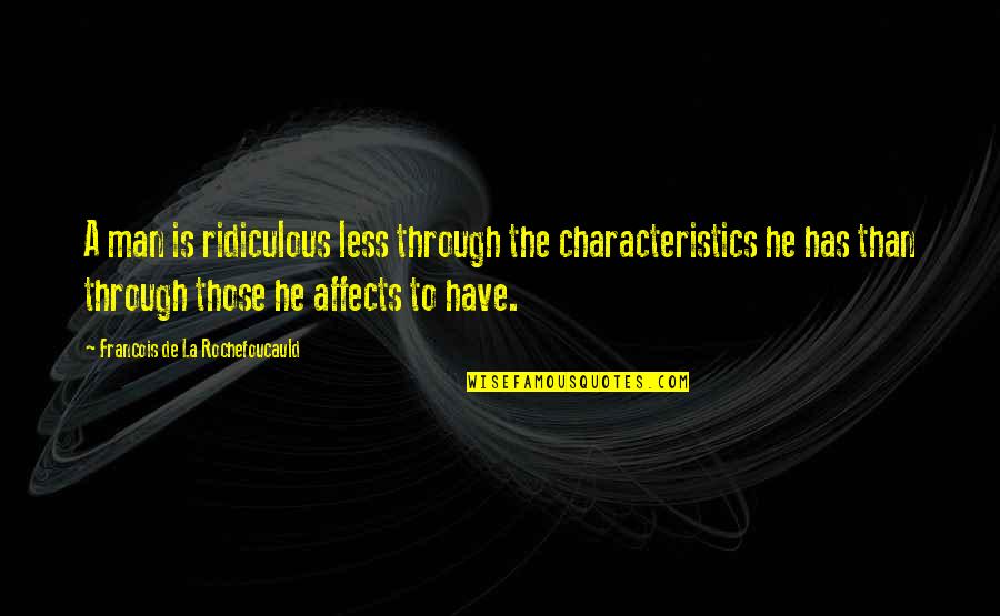 Hamilton Goodbye Quotes By Francois De La Rochefoucauld: A man is ridiculous less through the characteristics Hamilton Goodbye Quotes By Francois De La Rochefoucauld: A man is ridiculous less through the characteristics