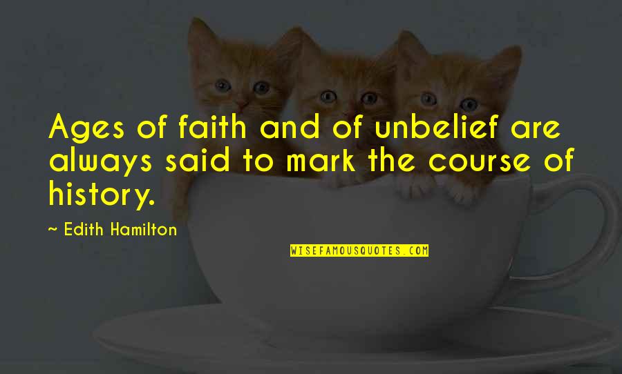 Hamilton History Quotes By Edith Hamilton: Ages of faith and of unbelief are always