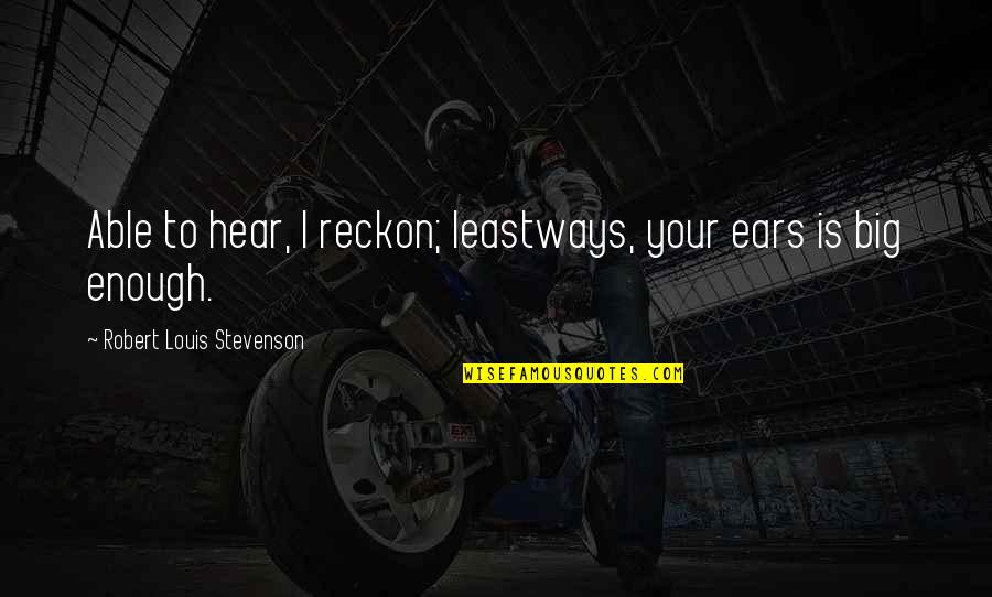 Hamilton Lottery Quotes By Robert Louis Stevenson: Able to hear, I reckon; leastways, your ears