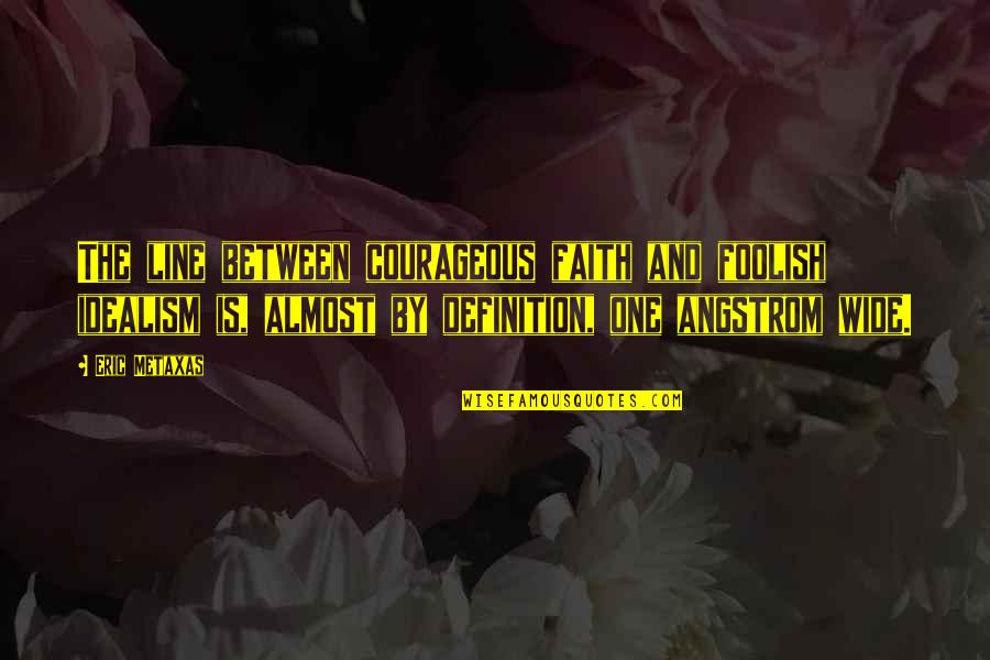 Hamilton Motivational Quotes By Eric Metaxas: The line between courageous faith and foolish idealism Hamilton Motivational Quotes By Eric Metaxas: The line between courageous faith and foolish idealism