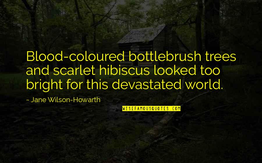 Hamilton Motivational Quotes By Jane Wilson-Howarth: Blood-coloured bottlebrush trees and scarlet hibiscus looked too Hamilton Motivational Quotes By Jane Wilson-Howarth: Blood-coloured bottlebrush trees and scarlet hibiscus looked too