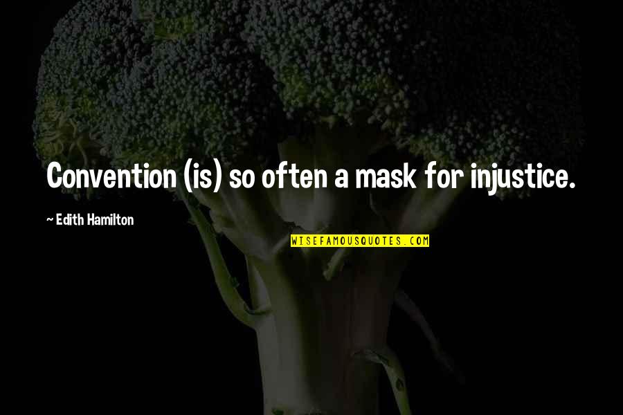 Hamilton Quotes By Edith Hamilton: Convention (is) so often a mask for injustice.
