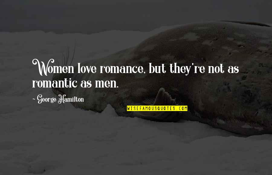 Hamilton Quotes By George Hamilton: Women love romance, but they're not as romantic
