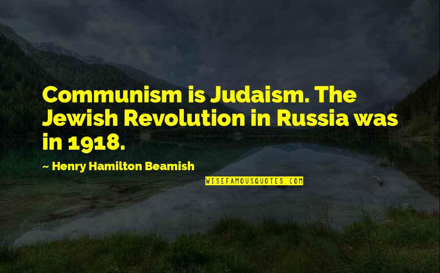 Hamilton Quotes By Henry Hamilton Beamish: Communism is Judaism. The Jewish Revolution in Russia