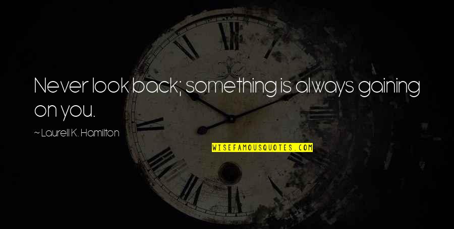 Hamilton Quotes By Laurell K. Hamilton: Never look back; something is always gaining on
